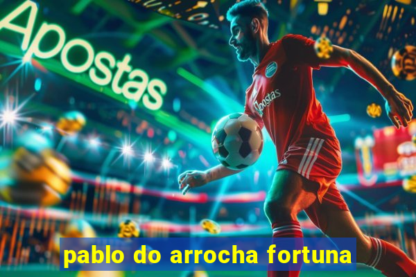 pablo do arrocha fortuna